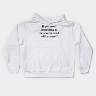 If you need something to believe in, start with yourself motivation Kids Hoodie